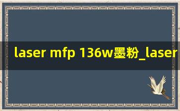 laser mfp 136w墨粉_laser mfp 136a使用教程